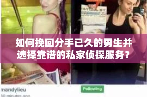 如何挽回分手已久的男生并选择靠谱的私家侦探服务？