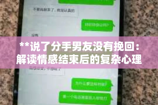 **说了分手男友没有挽回：解读情感结束后的复杂心理与现实**