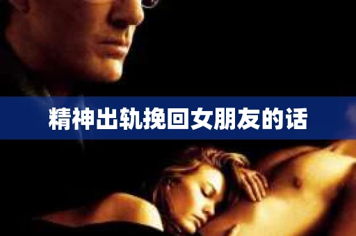 精神出轨挽回女朋友的话