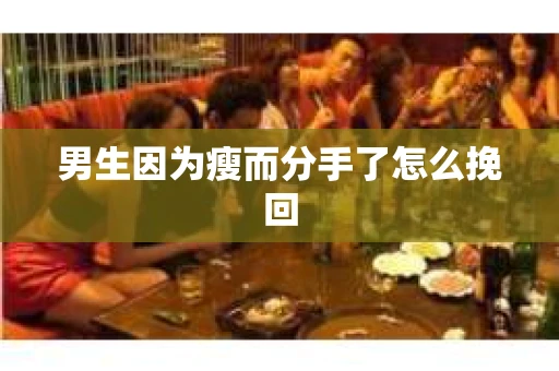 男生因为瘦而分手了怎么挽回