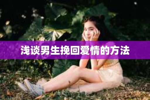 浅谈男生挽回爱情的方法
