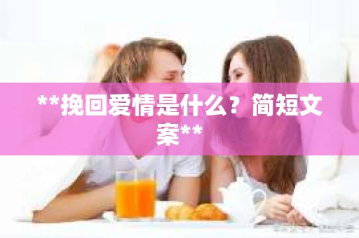 **挽回爱情是什么？简短文案**