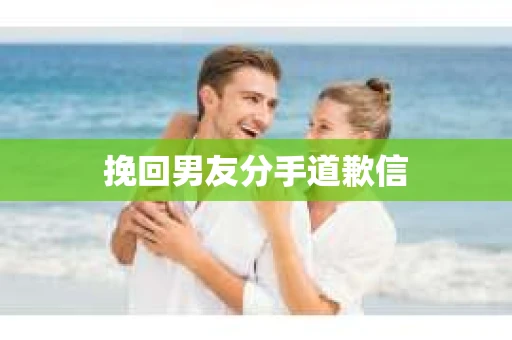 挽回男友分手道歉信
