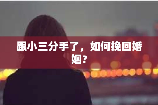 跟小三分手了，如何挽回婚姻？