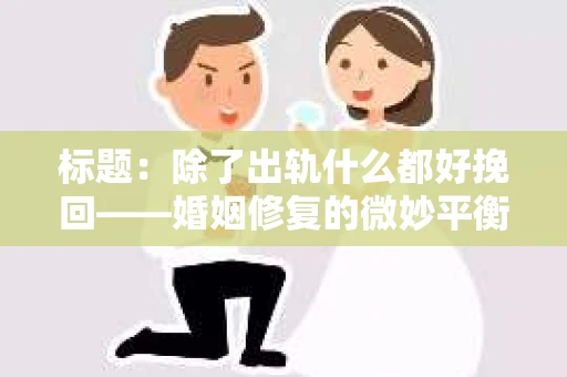 标题：除了出轨什么都好挽回——婚姻修复的微妙平衡