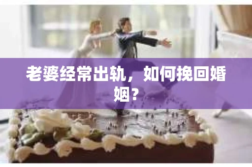 老婆经常出轨，如何挽回婚姻？