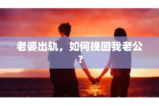 老婆出轨，如何挽回我老公？