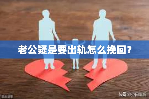 老公疑是要出轨怎么挽回？