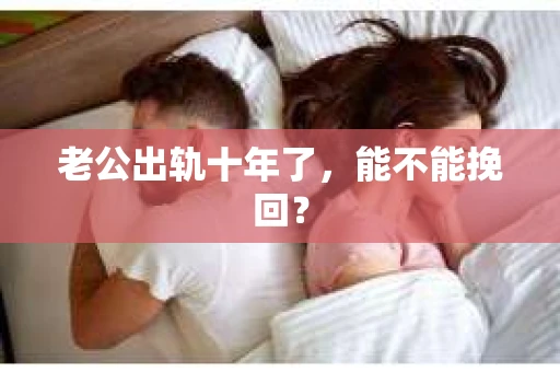 老公出轨十年了，能不能挽回？