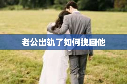 老公出轨了如何挽回他
