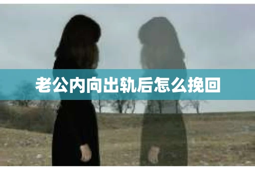 老公内向出轨后怎么挽回