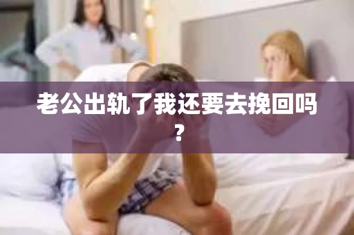 老公出轨了我还要去挽回吗？