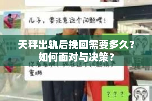 天秤出轨后挽回需要多久？如何面对与决策？