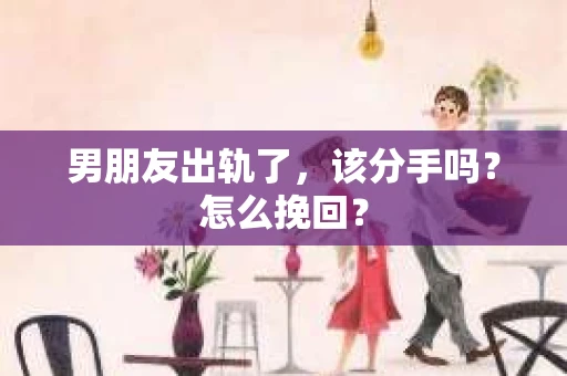 男朋友出轨了，该分手吗？怎么挽回？