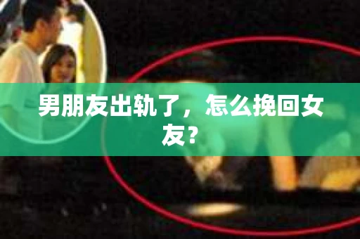 男朋友出轨了，怎么挽回女友？