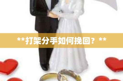 **打架分手如何挽回？**