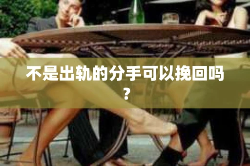 不是出轨的分手可以挽回吗？
