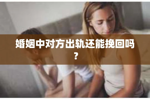 婚姻中对方出轨还能挽回吗？