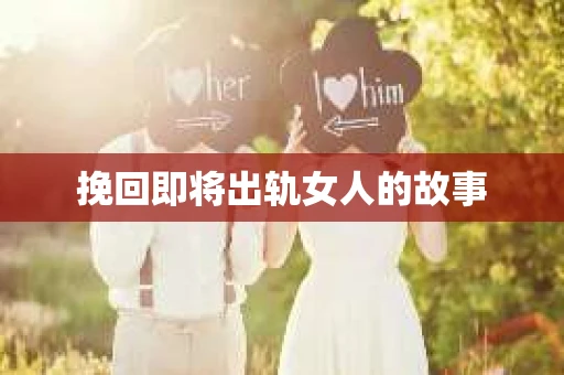 挽回即将出轨女人的故事