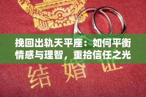 挽回出轨天平座：如何平衡情感与理智，重拾信任之光