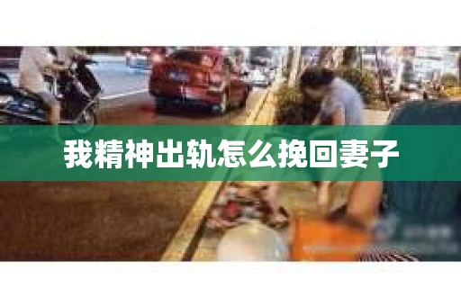 我精神出轨怎么挽回妻子
