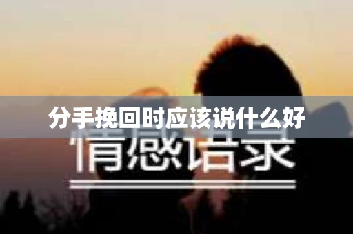 分手挽回时应该说什么好