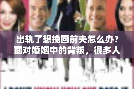 出轨了想挽回前夫怎么办？面对婚姻中的背叛，很多人都会感到痛苦和无助。但生活总是充满了转机，如果你真心想要挽回前夫，那么以下这些方法或许能给你一些启示。