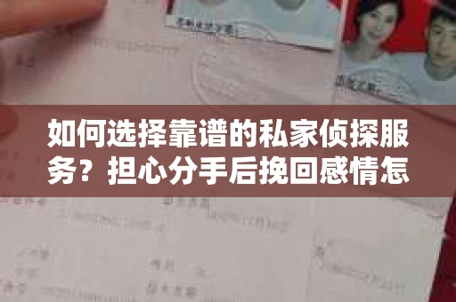 如何选择靠谱的私家侦探服务？担心分手后挽回感情怎么办？
