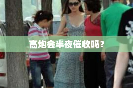 高炮会半夜催收吗？