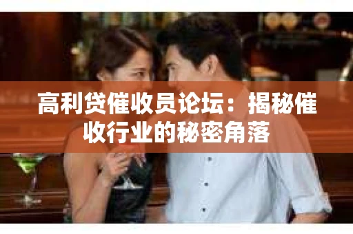 高利贷催收员论坛：揭秘催收行业的秘密角落