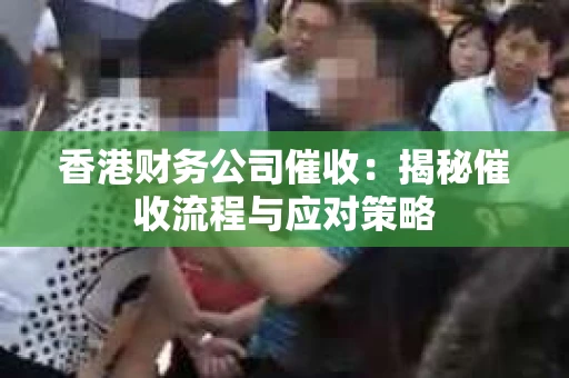 香港财务公司催收：揭秘催收流程与应对策略