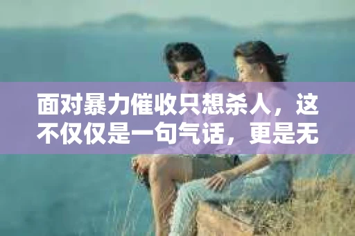 面对暴力催收只想杀人，这不仅仅是一句气话，更是无数借款人内心深处的恐惧。在这个看似光鲜亮丽的现代社会，暴力催收现象却如同毒瘤般蔓延，让人防不胜防。今天，我们就来聊聊这个沉重的话题，揭开暴力催收的冰山一角。