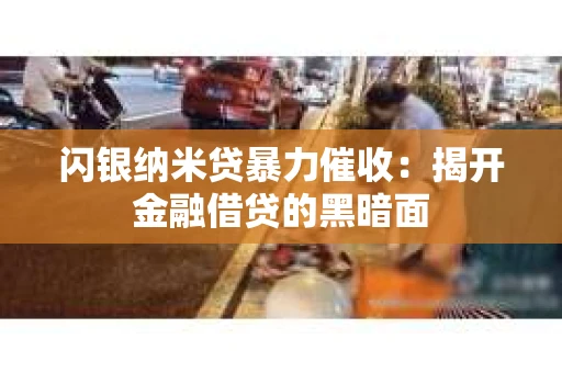 闪银纳米贷暴力催收：揭开金融借贷的黑暗面