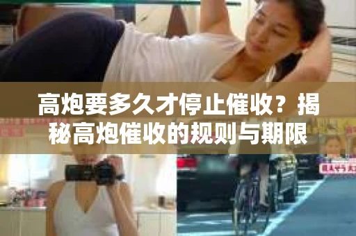 高炮要多久才停止催收？揭秘高炮催收的规则与期限