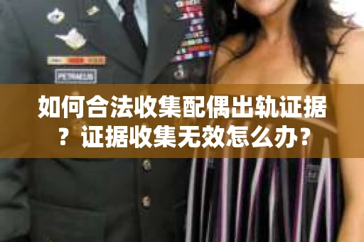 如何合法收集配偶出轨证据？证据收集无效怎么办？