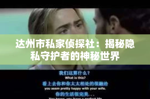 达州市私家侦探社：揭秘隐私守护者的神秘世界