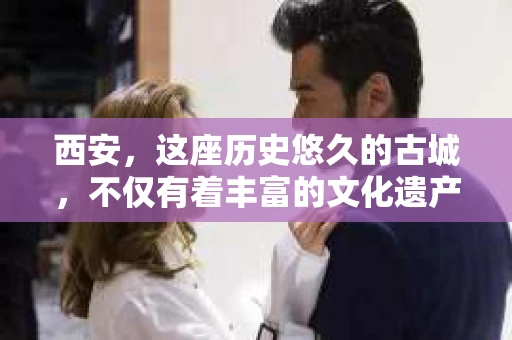西安，这座历史悠久的古城，不仅有着丰富的文化遗产，也有着现代社会的各种需求。今天，我们就来聊聊一个比较特别的话题——西安有没有私家侦探。