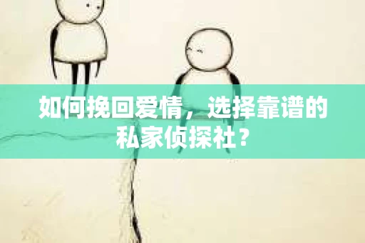 如何挽回爱情，选择靠谱的私家侦探社？