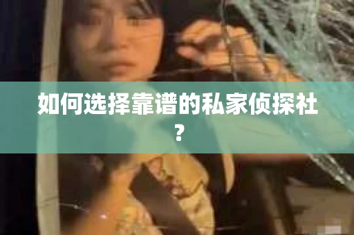 如何选择靠谱的私家侦探社？