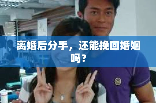 离婚后分手，还能挽回婚姻吗？