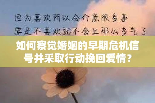 如何察觉婚姻的早期危机信号并采取行动挽回爱情？
