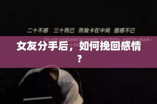 女友分手后,如何挽回感情? 女友分手后,如何挽回感情?