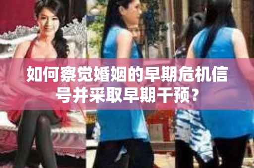 如何察觉婚姻的早期危机信号并采取早期干预？