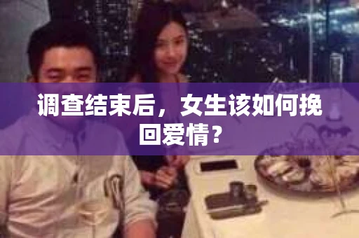调查结束后，女生该如何挽回爱情？