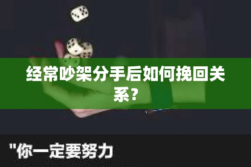 经常吵架分手后如何挽回关系? 经常吵架分手后如何挽回关系?