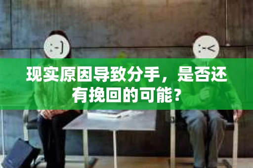 现实原因导致分手，是否还有挽回的可能？