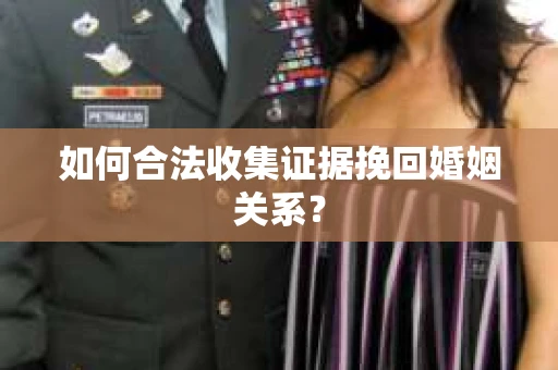 如何合法收集证据挽回婚姻关系？