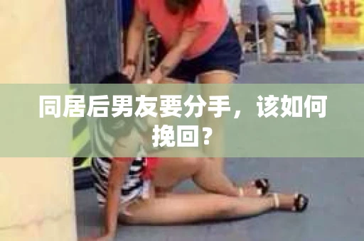 同居后男友要分手，该如何挽回？