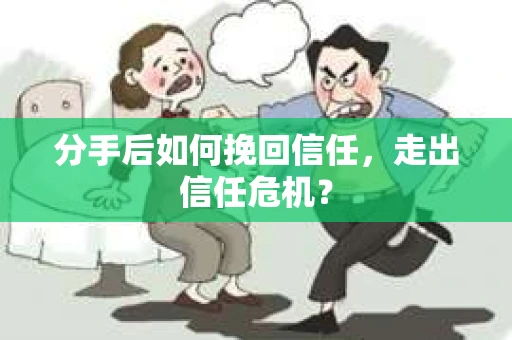 分手后如何挽回信任，走出信任危机？