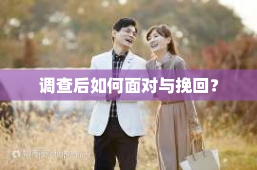 调查后如何面对与挽回？